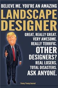 Funny Trump Journal - Believe Me. You're An Amazing Landscape Designer Great, Really Great. Very Awesome. Really Terrific. Other Designers? Total Disasters. Ask Anyone.