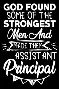 God found some of the strongest men and made them assistant principal