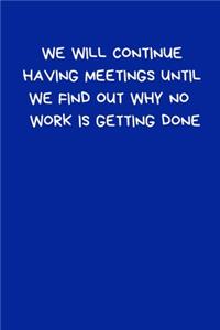 We Will Continue Having Meetings Until We Find Out Why No Work Is Getting Done