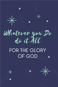 Whatever you Do do it All for the Glory of God