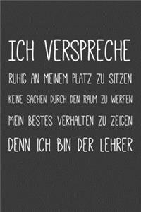 Ich verspreche ruhig auf meinem Platz zu sitzen keine Sachen durch den Raum zu werfen mein bestes Verhalten zu zeigen Denn ich bin der Lehrer