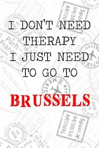 I Don't Need Therapy I Just Need To Go To Brussels