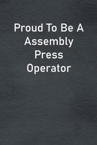 Proud To Be A Assembly Press Operator
