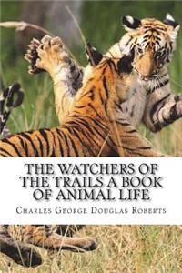 The Watchers of the Trails A Book of Animal Life