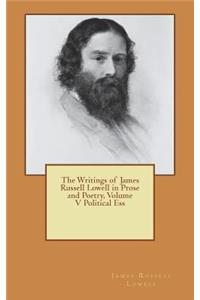 The Writings of James Russell Lowell in Prose and Poetry, Volume V Political Ess