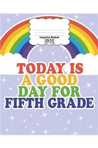 Fifth Grade Composition Notebook for Kids: Back to School, Good Day Rainbow - College Ruled 7.5 x 9.25 In - 120 Pages - Gift for Teachers and Kids