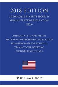 Amendments to and Partial Revocation of Prohibited Transaction Exemption 86-128 for Securities Transactions Involving Employee Benefit Plans (Us Employee Benefits Security Administration Regulation) (Ebsa) (2018 Edition)