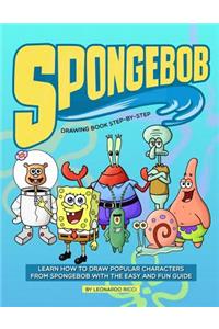 Spongebob Drawing Book Step-By-Step: Learn How to Draw Popular Characters from Spongebob with the Easy and Fun Guide