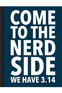 Come To The Nerd Side We Have 3.14 - College Ruled Composition Book