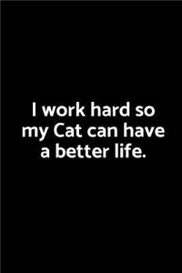 I Work Hard So My Cat Can Have a Better Life.