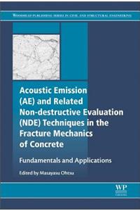 Acoustic Emission and Related Non-Destructive Evaluation Techniques in the Fracture Mechanics of Concrete