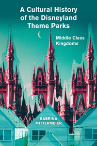 Cultural History of the Disneyland Theme Parks