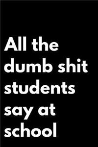 All the Dumb Shit Students Say at School