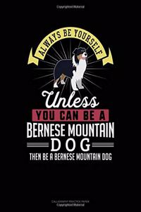 Always Be Yourself Unless You Can Be a Bernese Mountain Dog Then Be a Bernese Mountain Dog