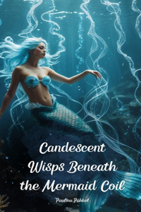 Candescent Wisps Beneath the Mermaid Coil