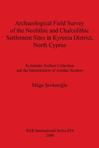 Archaeological Field Survey of the Neolithic and Chalcolithic Settlement Sites in Kyrenia District, North Cyprus