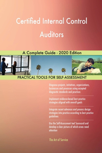 Certified Internal Control Auditors A Complete Guide - 2020 Edition