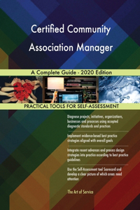 Certified Community Association Manager A Complete Guide - 2020 Edition
