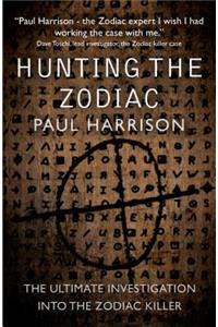 Hunting the Zodiac Killer: The Ultimate Investigation Into One of the World's Most Notorious Serial Killers