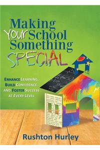 Making Your School Something Special: Enhance Learning, Build Confidence, and Foster Success at Every Level