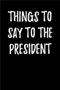 Things to Say to the President