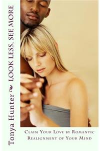 Look Less, See More: Claim Your Love by Romantic Realignment of Your Mind