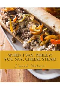 When I Say, Philly! You Say, Cheese Steak!