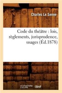 Code Du Théâtre: Lois, Règlements, Jurisprudence, Usages (Éd.1878)