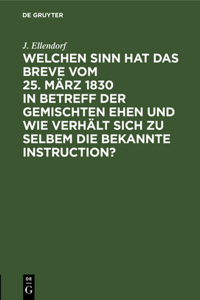 Welchen Sinn Hat Das Breve Vom 25. März 1830 in Betreff Der Gemischten Ehen Und Wie Verhält Sich Zu Selbem Die Bekannte Instruction?