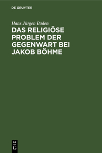 Das Religiöse Problem Der Gegenwart Bei Jakob Böhme