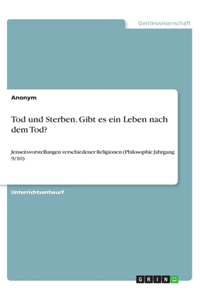Tod und Sterben. Gibt es ein Leben nach dem Tod?