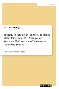 Integrity in Schools in Tanzania. Influence of the Integrity of the Principal on Academic Performance of Students in Secondary Schools
