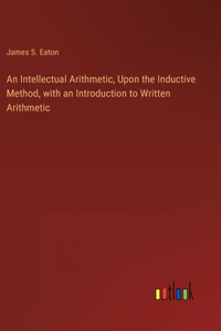 Intellectual Arithmetic, Upon the Inductive Method, with an Introduction to Written Arithmetic