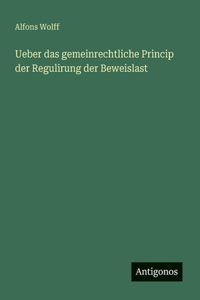 Ueber das gemeinrechtliche Princip der Regulirung der Beweislast