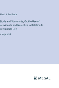 Study and Stimulants; Or, the Use of Intoxicants and Narcotics in Relation to Intellectual Life