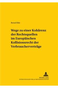 Wege Zu Einer Kohaerenz Der Rechtsquellen Im Europaeischen Kollisionsrecht Der Verbrauchervertraege