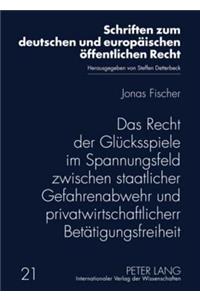 Das Recht Der Gluecksspiele Im Spannungsfeld Zwischen Staatlicher Gefahrenabwehr Und Privatwirtschaftlicher Betaetigungsfreiheit
