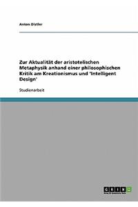 Zur Aktualität der aristotelischen Metaphysik anhand einer philosophischen Kritik am Kreationismus und 'Intelligent Design'