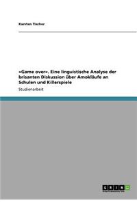 Game over. Eine linguistische Analyse der brisanten Diskussion über Amokläufe an Schulen und Killerspiele