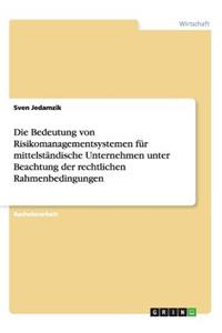 Die Bedeutung von Risikomanagementsystemen für mittelständische Unternehmen unter Beachtung der rechtlichen Rahmenbedingungen