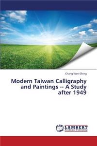 Modern Taiwan Calligraphy and Paintings a Study After 1949