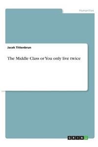 Middle Class or You only live twice