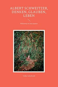 Albert Schweitzer, Denken, glauben, leben