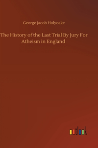 History of the Last Trial By Jury For Atheism in England