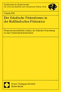 Der Fiskalische Foderalismus in Der Russlandischen Foderation: Finanzwissenschaftliche Analyse Der Foderalen Neuordnung in Einer Transformationsokonomie