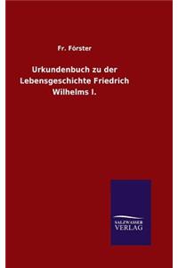 Urkundenbuch zu der Lebensgeschichte Friedrich Wilhelms I.