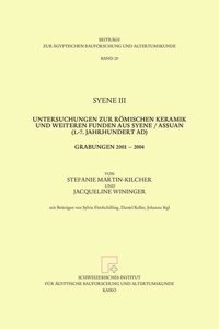 Syene III. Untersuchungen Zur Romischen Keramik Und Weiteren Funden Aus Syene / Assuan (1.-7. Jahrhundert Ad). Grabungen 2001 2004