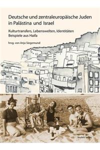 Deutsche Und Zentraleuropaeische Juden in Palaestina Und Israel: Kulturtransfers, Lebenswelten, Identitaeten - Beispiele Aus Haifa