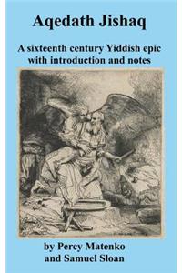 Aqedath Jishaq a Sixteenth Century Yiddish Epic with Introduction and Notes