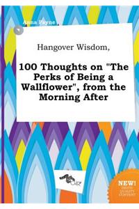 Hangover Wisdom, 100 Thoughts on the Perks of Being a Wallflower, from the Morning After